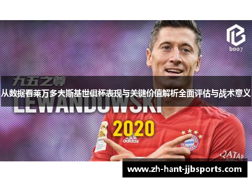 从数据看莱万多夫斯基世俱杯表现与关键价值解析全面评估与战术意义 从数据看莱万多夫斯基世俱杯表现与关键价值解析全面评估与战术意义