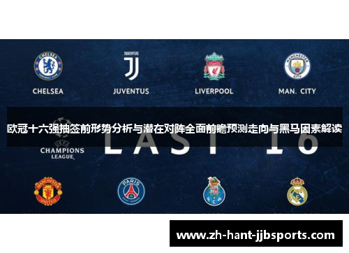 欧冠十六强抽签前形势分析与潜在对阵全面前瞻预测走向与黑马因素解读 欧冠十六强抽签前形势分析与潜在对阵全面前瞻预测走向与黑马因素解读