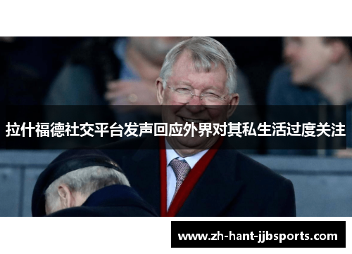 拉什福德社交平台发声回应外界对其私生活过度关注 拉什福德社交平台发声回应外界对其私生活过度关注